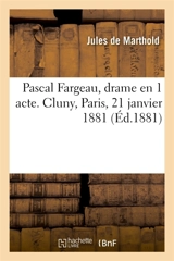 Pascal Fargeau, drame en 1 acte. Cluny, Paris, 21 janvier 1881 - Jules de Marthold