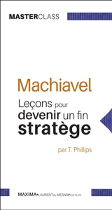 Machiavel : leçons pour devenir un fin stratège - Tim Phillips
