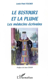 Le bistouri et la plume : les médecins écrivains : dictionnaire-anthologie - Louis Paul Fischer
