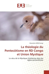 La théologie du Pentecôtisme en RD Congo et Union Mystique : Le vécu de la Mystique chrétienne dans les église pentecôtistes - Aidini Ilunga, Alexandre