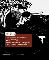 L'oeil d'un collectionneur. Vol. 3. Vallotton en noir et en couleur : une collection privée