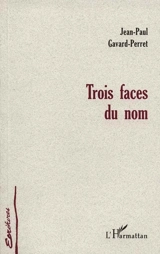 Trois faces du nom - Jean-Paul Gavard-Perret
