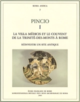 Pincio. Vol. 1. La Villa Médicis et le couvent de la Trinité-des-Monts à Rome : réinvestir un site antique - Henri Broise