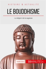 Le bouddhisme : La religion de la sagesse - Marie-Noëlle Costa
