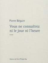 Vous ne connaîtrez ni le jour ni l'heure - Pierre Béguin