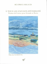 A tous les enfants d'éternité ! : poèmes & contes pour grands et petits - Béatrice Rigaud