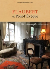 Flaubert et Pont-l'Evêque : Un coeur simple, conte et décor : abécédaire - Gaëtane Barbenchon-Lang