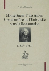 Monseigneur Frayssinous, grand-maître de l'Université sous la Restauration (1765-1841) : évêque d'Hermopolis ou le chant du cygne du trône et de l'autel - Antoine Roquette