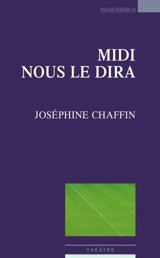 Midi nous le dira : théâtre - Joséphine Chaffin