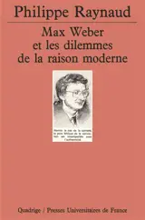 Max Weber et les dilemmes de la raison moderne - Philippe Raynaud