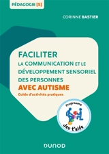 Faciliter la communication et le développement sensoriel des personnes avec autisme : guide d'activités pratiques - Corinne Bastier