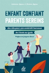 Enfant confiant, parents sereins : des clefs pour une scolarité heureuse de l'école au lycée - Catherine Legros