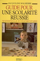 Guide pour une scolarité réussie maternelle et élémentaire : mieux comprendre comment fonctionne l'école : bien gérer les problèmes scolaires de son enfant - Jacqueline Malherbe