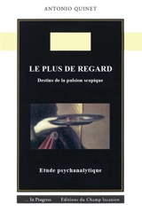 Le plus de regard : destins de la pulsion scopique : étude psychanalytique - Antonio Quinet