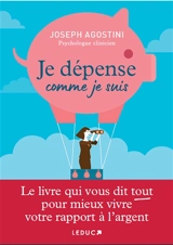 Je dépense comme je suis : le livre qui vous dit tout pour mieux vivre votre rapport à l'argent - Joseph Agostini