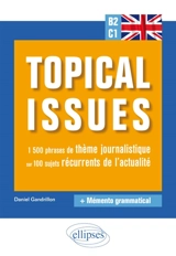 Anglais B2-C1 : topical issues : 1.500 phrases de thème journalistique sur 100 sujets récurrents de l'actualité + mémento grammatical - Daniel Gandrillon