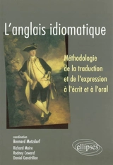 L'anglais idiomatique : méthodologie de la traduction et de l'expression à l'écrit et à l'oral - Richard Maire