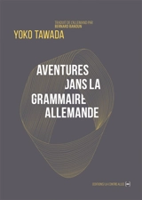 Aventures dans la grammaire allemande : et autres poèmes. Abenteuer der deutschen Grammatik - Yoko Tawada