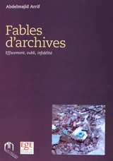 Fables d'archives : effacement, oubli, infidélité - Abdelmajid Arrif
