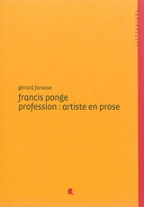 Francis Ponge : profession : artiste en prose - Gérard Farasse