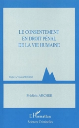 Le consentement en droit pénal de la vie humaine - Frédéric Archer
