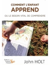 Comment l'enfant apprend : le besoin vital de comprendre - John Holt