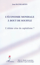 L'économie mondiale à bout de souffle : l'ultime crise du capitalisme ? - Jean Baumgarten