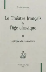 Le théâtre français de l'âge classique. Vol. 2. L'apogée du classicisme - Charles Mazouer