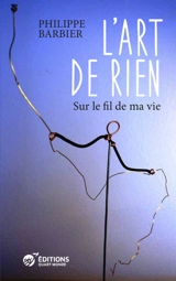 L'art de rien : sur le fil de ma vie - Philippe Barbier