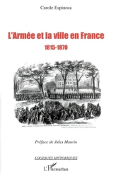 L'armée et la ville en France, 1815-1870 : de la seconde Restauration à la veille du conflit franco-prussien - Carole Espinosa