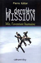 La dernière mission : Mir, l'aventure humaine - Pierre Kohler