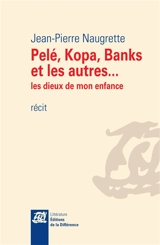 Pelé, Kopa, Banks et les autres... : les dieux de mon enfance : récit - Jean-Pierre Naugrette