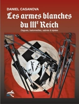 Les armes blanches du IIIe Reich : dagues, baïonnettes, sabres & épées - Daniel Casanova
