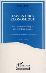 L'Aventure économique : de l'australopithèque aux multinationales, essai sur l'évolution économique - Pierre Grou