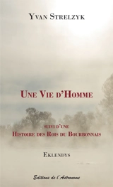 Une vie d'homme : roman d'apprentissage. Histoire des rois du Bourbonnais : sotie - Yvan Strelzyk