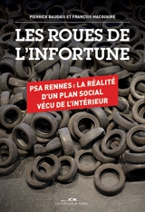Les roues de l'infortune : PSA Rennes, la réalité d'un plan social vécu de l'intérieur - Pierrick Baudais