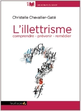 L'illettrisme : comprendre, prévenir, remédier - Christelle Chevallier-Gaté