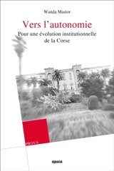 Vers l'autonomie : pour une évolution institutionnelle de la Corse - Wanda Mastor