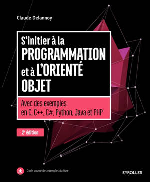 S'initier à la programmation et à l'orienté objet : avec des exemples en C, C++, C#, Python, Java et PHP - Claude Delannoy