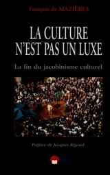La culture n'est pas un luxe : la fin du jacobinisme culturel - François de Mazières