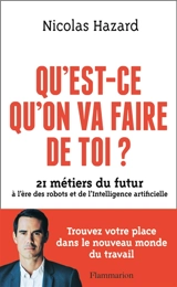 Qu'est-ce qu'on va faire de toi ? : 21 métiers du futur à l'ère des robots et de l'intelligence artificielle - Nicolas Hazard