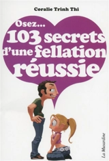 Osez... 103 secrets d'une fellation réussie - Coralie Trinh Thi