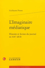 L'imaginaire médiatique : histoire et fiction du journal au XIXe siècle - Guillaume Pinson