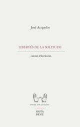 Libertés de la solitude : Carnets d'écritures - José Acquelin