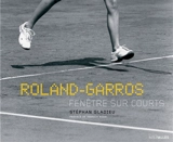 Roland-Garros : fenêtre sur courts - Stephan Gladieu