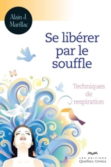 Se libérer par le souffle : techniques de respiration - Alain J. Marillac