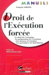 Droit de l'exécution forcée : le droit de l'exécution, la préparation de l'exécution, les mesures d'exécution, les procédures de distribution - François Vinckel