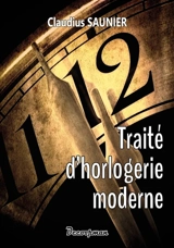 Traité d'horlogerie moderne : théorique et pratique - Claudius Saunier