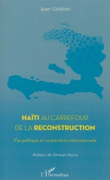 Haïti au carrefour de la reconstruction : vie politique et coopération internationale - Jean Gédéon