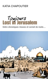 Toujours lost in Jérusalem : entre chroniques rieuses et carnet de route... - Katia Chapoutier